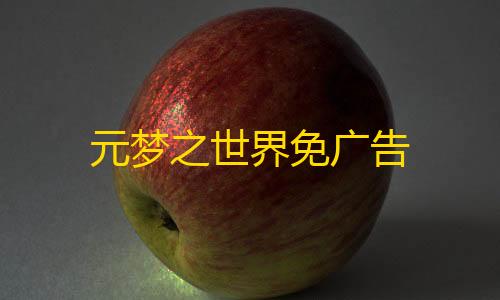 暗区突围免费透视元梦之世界免广告